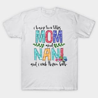 I Have Two Titles Mom and nani Mother's Day Gift 1 T-Shirt